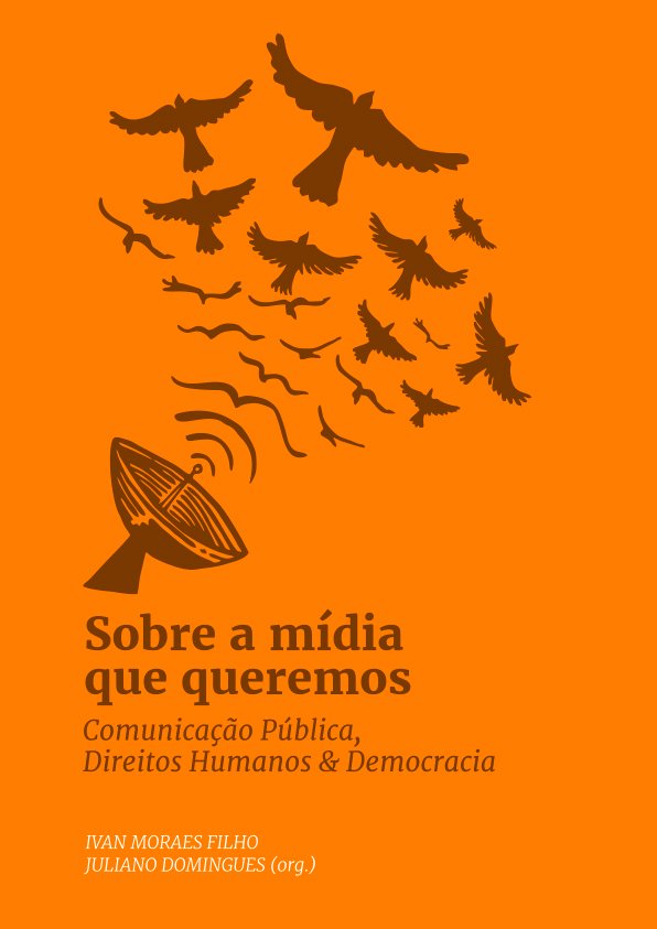 Sobre a mídia que queremos: comunicação pública, direitos humanos & democracia